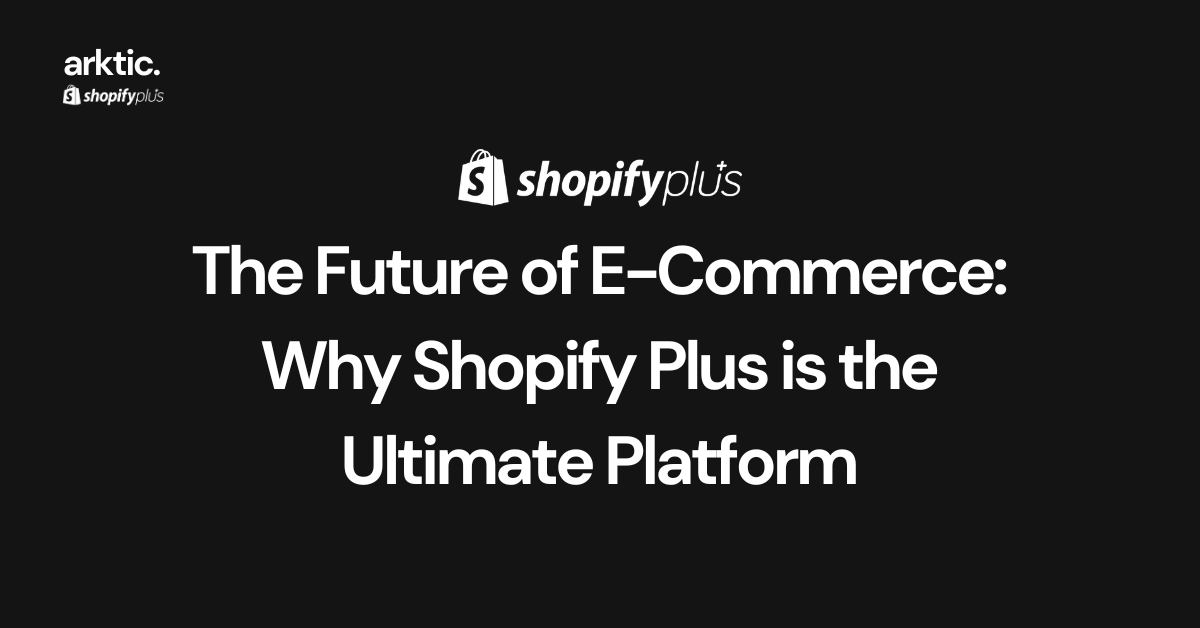 The Future of E-Commerce: Why Shopify Plus is the Ultimate Platform