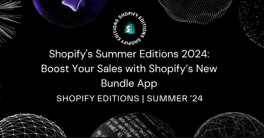 Shopify's Summer Editions 2024: Boost Your Sales with Shopify’s New Bundle App